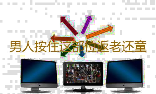 男人按住这部位返老还童
