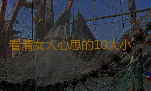 看清女人心思的10大小细节