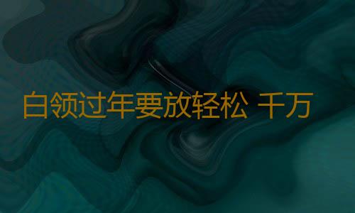 白领过年要放轻松 千万别让“情绪病”找上门