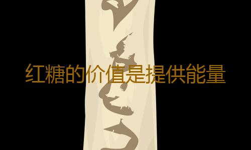 红糖的价值是提供能量