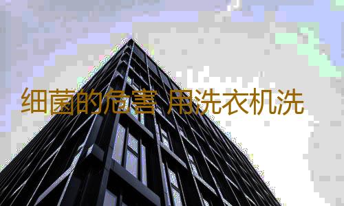 细菌的危害 用洗衣机洗内衣竟会变成这样子