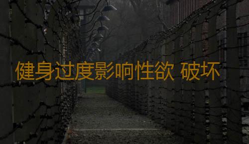 健身过度影响性欲 破坏性欲四大不良习惯