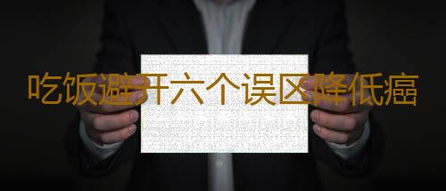 吃饭避开六个误区降低癌症发病