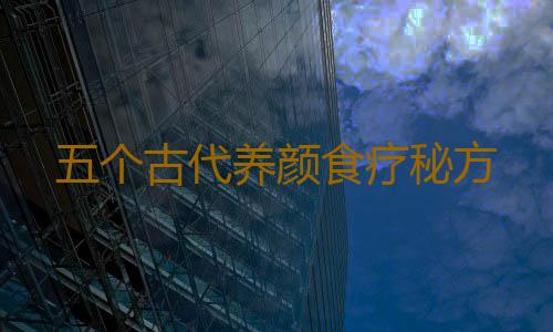 五个古代养颜食疗秘方