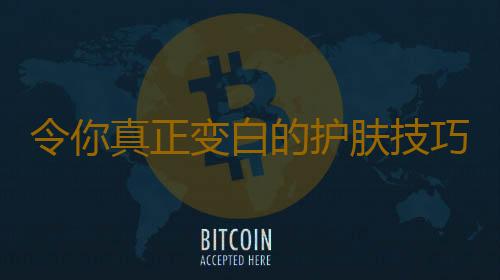 令你真正变白的护肤技巧