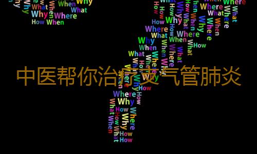 中医帮你治疗支气管肺炎