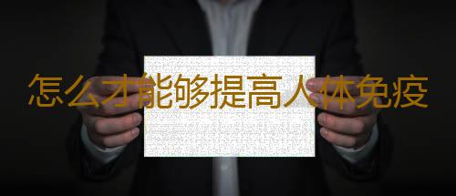 怎么才能够提高人体免疫力