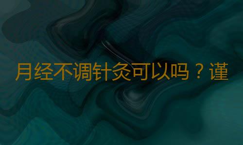 月经不调针灸可以吗？谨记针灸要点
