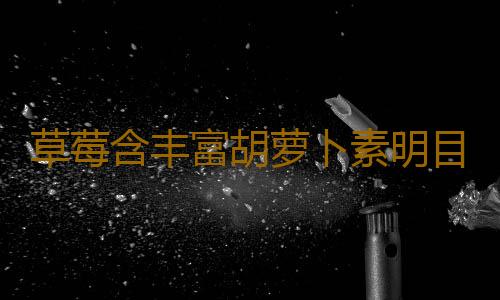 草莓含丰富胡萝卜素明目养肝 采摘草莓必备的小诀窍