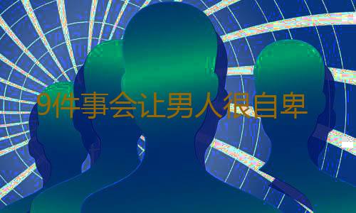 9件事会让男人很自卑